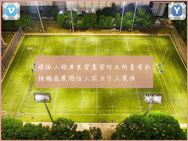 媒体人称库里背靠背对决约基奇和杨瀚森展现惊人实力令人畏惧